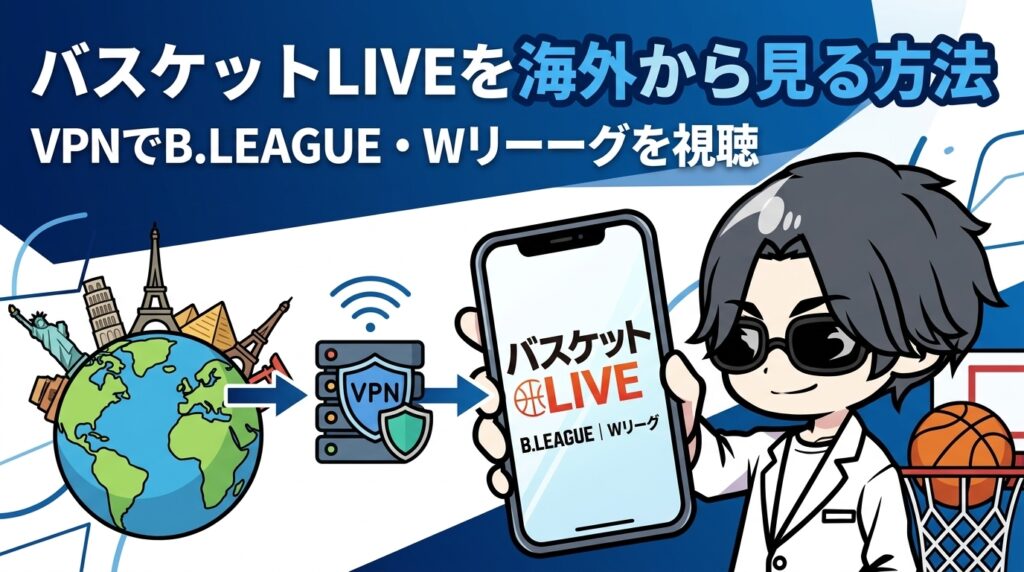 バスケットLIVEを海外から見る方法｜VPNでB.LEAGUE・Wリーグを視聴する手順【2026年最新】