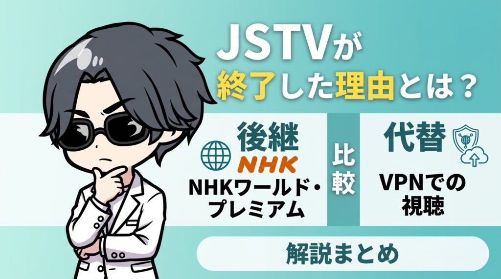 JSTVが終了した理由とは?後継のNHKワールド・プレミアムとVPNでの視聴方法を比較
