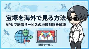 宝塚を海外で見る方法｜VPNで配信サービスの地域制限を解決【2026年最新】