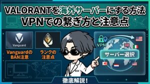 Valorantを海外サーバーにする方法｜VPNでの繋ぎ方とVanguard・ランクの注意点を解説
