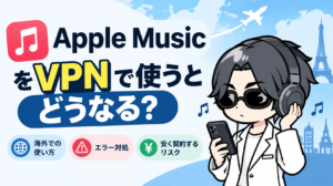 Apple MusicをVPNで使うとどうなる？海外での使い方・エラー対処・安く契約するリスクを解説【2026年最新】